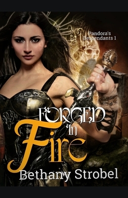 Forged in Fire: Pandora's Descendants: Book 1 by Bethany Strobel