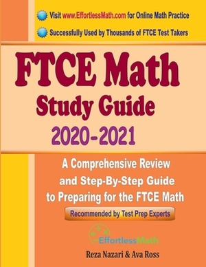 FTCE Math Study Guide 2020 - 2021: A Comprehensive Review and Step-By-Step Guide to Preparing for the FTCE General Knowledge Math by Reza Nazari, Ava Ross