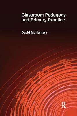 Classroom Pedagogy and Primary Practice by David McNamara