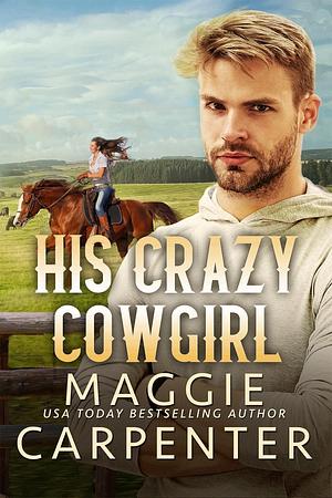 His Crazy Cowgirl: A Contemporary Western Romance by Maggie Carpenter, Maggie Carpenter