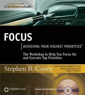 Focus: Achieving Your Highest Priorities by Steve Jones, Stephen R. Covey