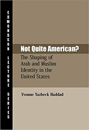 Not Quite American?: The Shaping of Arab and Muslim Identity in the United States by Yvonne Yazbeck Haddad