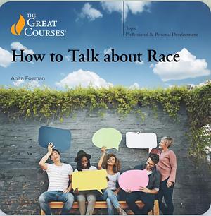 How to Talk about Race by Anita Kathy Foeman, The Great Courses