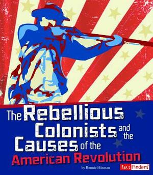 The Rebellious Colonists and the Causes of the American Revolution by Christopher Forest