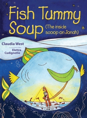 Fish Tummy Soup: (The Inside Scoop on Jonah) by Claudia S. West