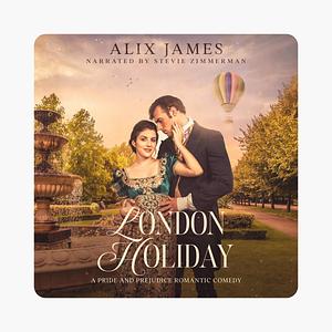 London Holiday: A Pride &amp; Prejudice Romantic Comedy by Alix James