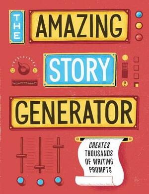 The Amazing Story Generator: Creates Thousands of Writing Prompts by Jay Sacher