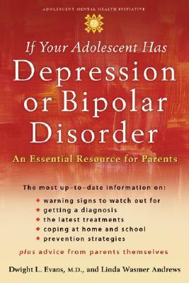 If Your Adolescent Has Depression or Bipolar Disorder: An Essential Resource for Parents by Linda Wasmer Andrews, Dwight L. Evans