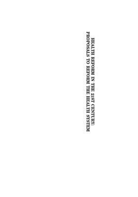 Health reform in the 21st century: proposals to reform the health system by Committee on Ways and Means (house), United States House of Representatives, United State Congress