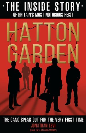 Hatton Garden: The Inside Story: From the Factual Producer on ITV drama Hatton Garden by Jonathan Levi