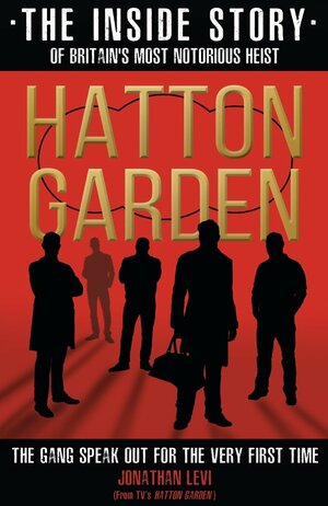 Hatton Garden: The Inside Story: From the Factual Producer on ITV drama Hatton Garden by Jonathan Levi