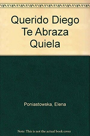 Querido Diego, Te Abraza Quiela by Elena Poniatowska