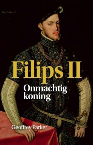 Filips II : Onmachtig Koning by Geoffrey Parker