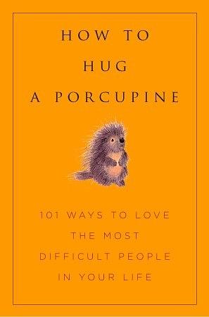 How to Hug a Porcupine: Easy Ways to Love the Difficult People in Your Life by Debbie Ellis, June Eding