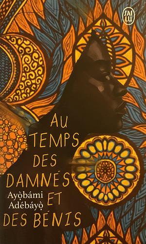 Au temps des damnés et des bénis by Ayọ̀bámi Adébáyọ̀