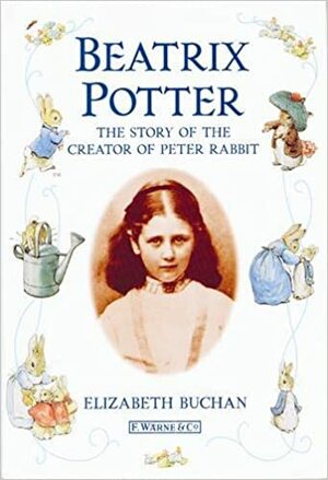 Beatrix Potter: The Story of the Creator of Peter Rabbit by Elizabeth Buchan, Mike Dodd, Beatrix Potter