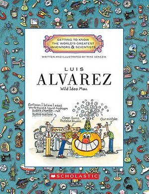 Luis Alvarez: Wild Idea Man by Mike Venezia