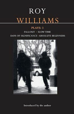 Williams Plays: 3: Fallout; Slow Time; Days of Significance; Absolute Beginners by Roy Williams