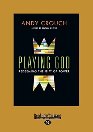 Playing God: Redeeming the Gift of Power (Large Print 16pt) by Andy Crouch