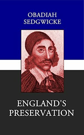 England's Preservation,: or, a Sermon Discovering the Onely Way to Prevent Destroying Judgments by Obadiah Sedgwick