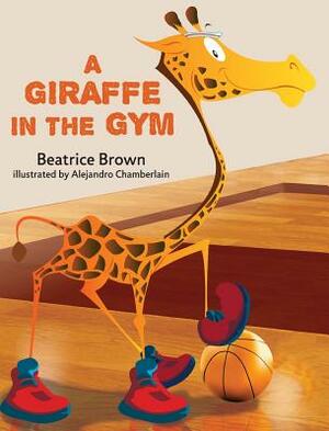 A Giraffe in the Gym by Beatrice W. Brown