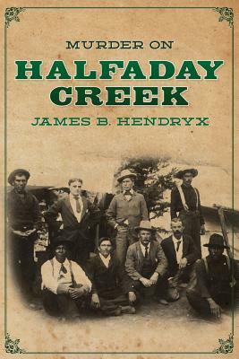 Murder on Halfaday Creek by James B. Hendryx
