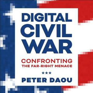 Digital Civil War: Confronting the Far-Right Menace by Peter Daou