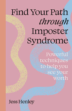 Find Your Path Through Imposter Syndrome: Powerful Techniques to Help You See Your Worth by Jess Henley