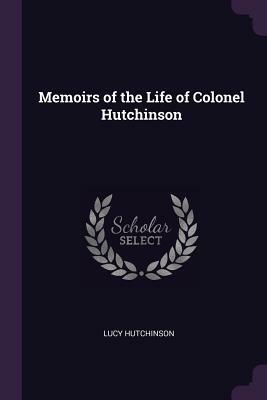 Memoirs of the Life of Colonel Hutchinson by Lucy Hutchinson