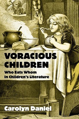 Voracious Children: Who Eats Whom in Children's Literature by Carolyn Daniel