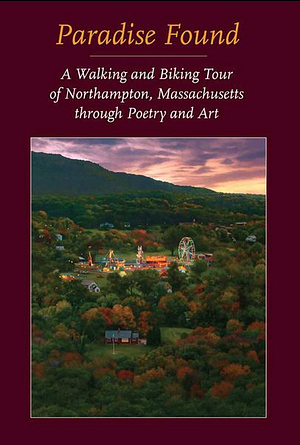 Paradise Found: A Walking and Biking Tour of Northampton, Massachusetts through Poetry and Art by Tom Clark