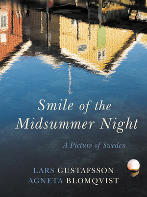 Smile of the Midsummer Night: A Picture of Sweden by Lars Gustafsson, Agneta Blomqvist