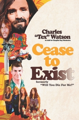 Cease To Exist: The firsthand account of the journey to becoming a killer for Charles Manson by Charles "tex" Watson