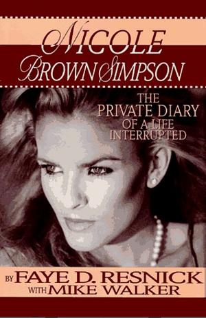 Nicole Brown Simpson: The Private Diary of a Life Interrupted by Faye D. Resnick
