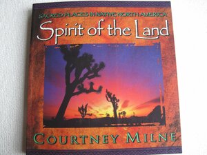 Spirit of the Land: Sacred Places in Native North America by Courtney Milne