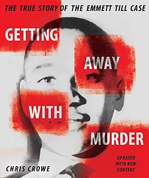 Getting Away with Murder: The True Story of the Emmett Till Case by Chris Crowe