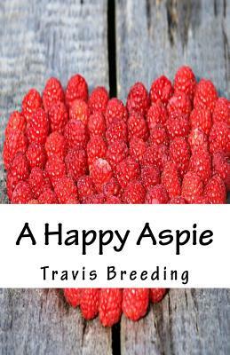 A Happy Aspie by Travis E. Breeding