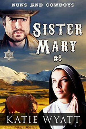 Sister Mary #1 (Nuns and Cowboys #1) by Katie Wyatt