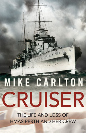 Cruiser: The Life and Loss of HMAS Perth and Her Crew by Mike Carlton