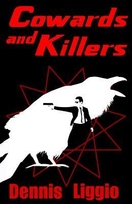 Cowards and Killers by Dennis Liggio