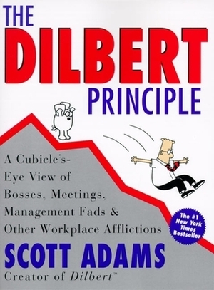 The Dilbert Principle: A Cubicle's-Eye View of Bosses, Meetings, Management Fads & Other Workplace Afflictions by Scott Adams