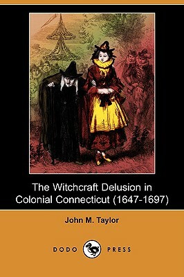 The Witchcraft Delusion in Colonial Connecticut (1647-1697) (Dodo Press) by John M. Taylor