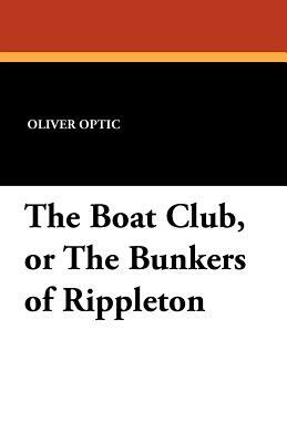 The Boat Club, or the Bunkers of Rippleton by Oliver Optic