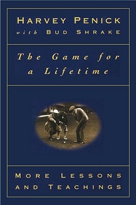 The Game for a Lifetime: More Lessons and Teachings by Harvey Penick