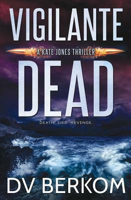 Vigilante Dead: A Kate Jones Thriller by D. V. Berkom