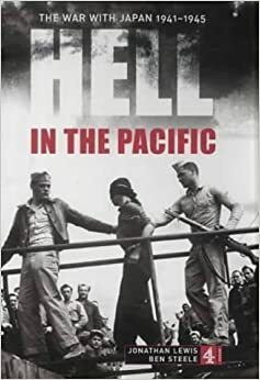 Hell in the Pacific: The War with Japan 1941-1945 by Benjamin Steele, Ben Steele, Jonathan Lewis