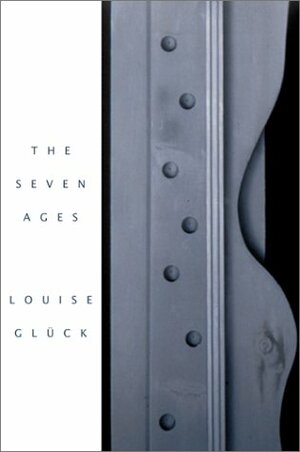 The Seven Ages by Louise Glück