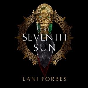 The Seventh Sun by Lani Forbes