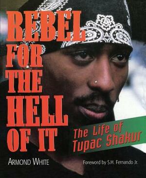 Rebel for the Hell of It: The Life of Tupac Shakur by Armond White