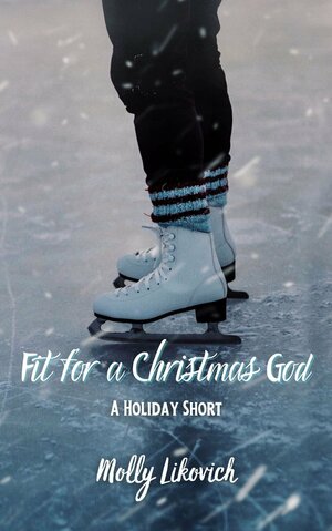 Fit For A Christmas God by Molly Likovich